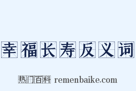 幸福长寿反义词是什么意思的图片
